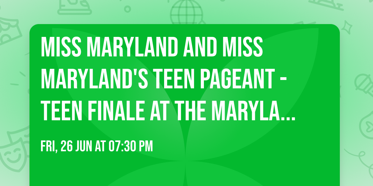 Miss Maryland and Miss Maryland's Teen Pageant - Teen Finale at The Maryland Theatre