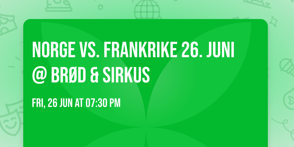 Norge vs. Frankrike 26. juni @ Br\u00f8d & Sirkus