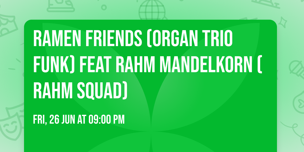 RAMEN \ud83c\udf5c FRIENDS (ORGAN TRIO FUNK) FEAT RAHM MANDELKORN (RAHM SQUAD)