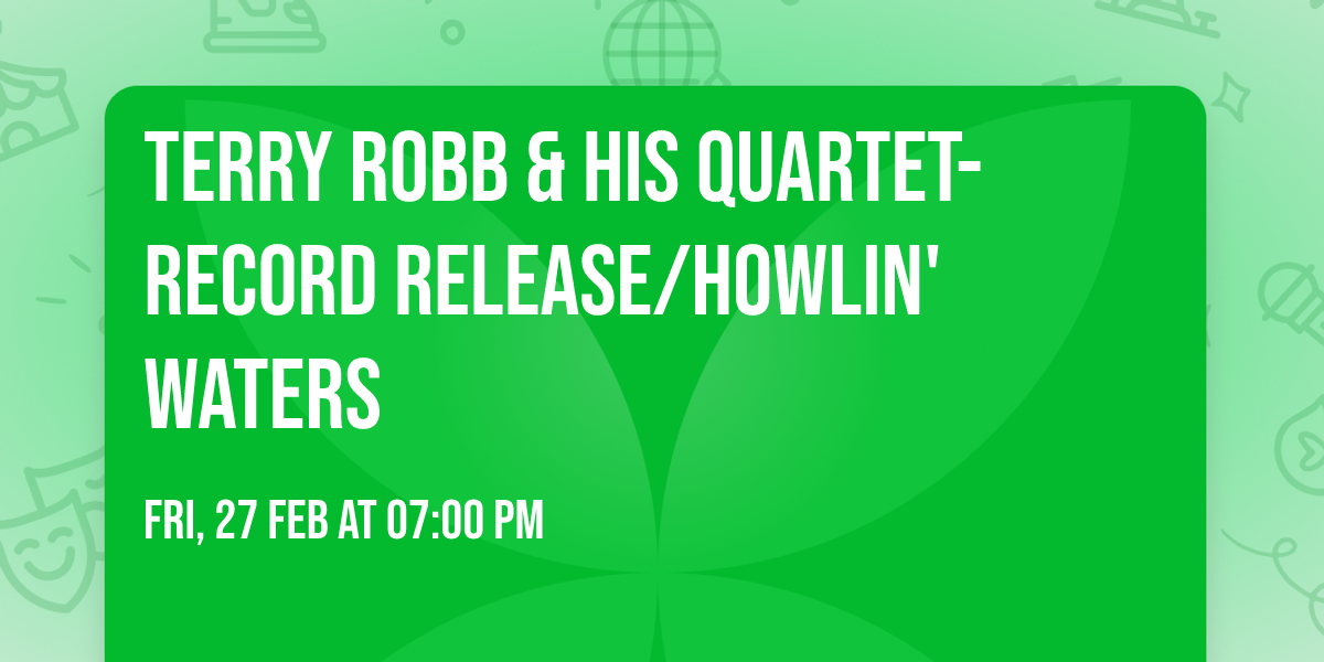 Terry Robb & his Quartet-Record Release\/Howlin' Waters