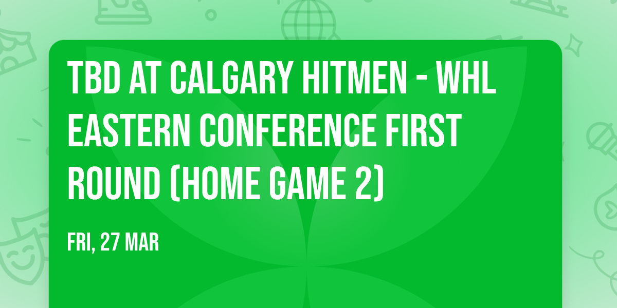 TBD at Calgary Hitmen - WHL Eastern Conference First Round (Home Game 2)