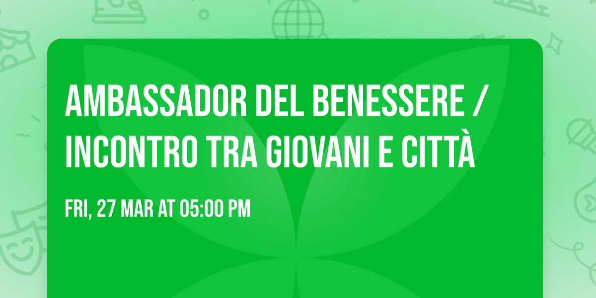 AMBASSADOR DEL BENESSERE \/ Incontro tra giovani e citt\u00e0