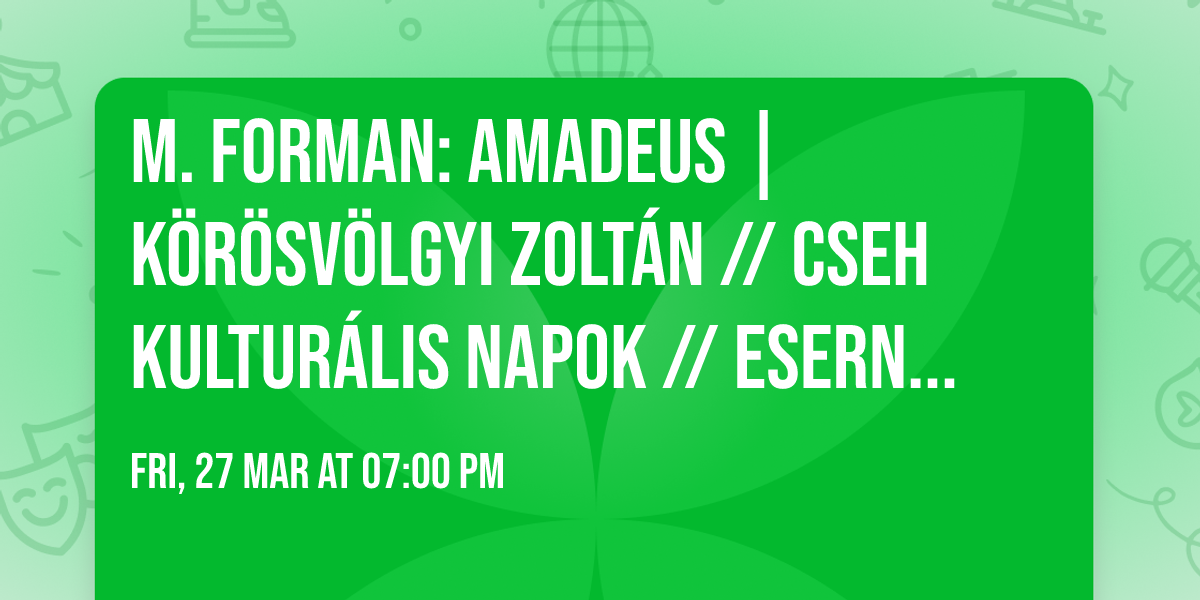 M. Forman: Amadeus | K\u00f6r\u00f6sv\u00f6lgyi Zolt\u00e1n \/\/ Cseh Kultur\u00e1lis Napok \/\/ Eserny\u0151s, Kamara