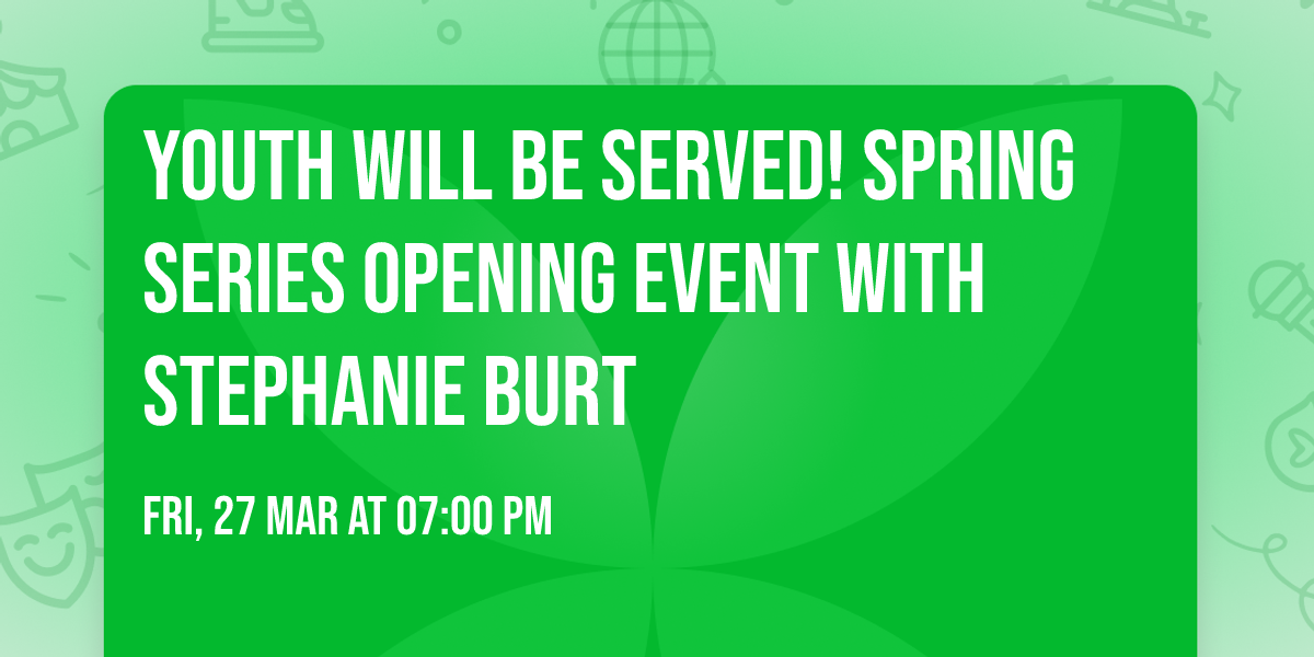 Youth Will Be Served! Spring Series Opening Event with Stephanie Burt