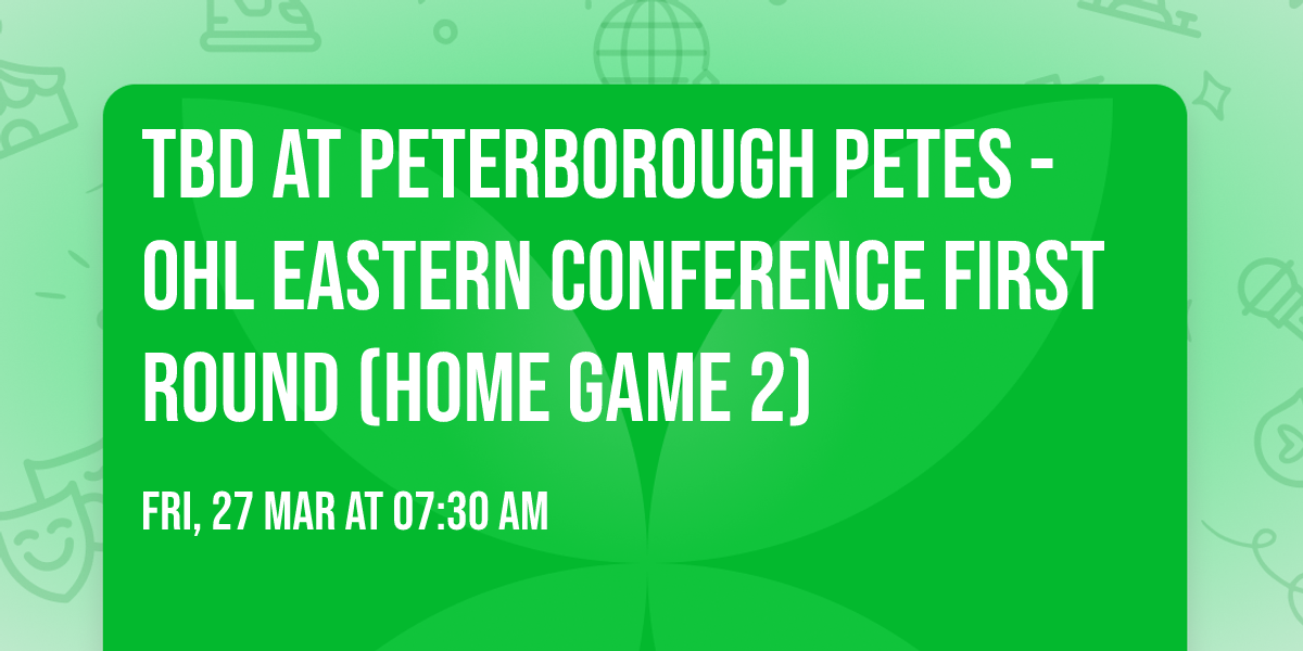 TBD at Peterborough Petes - OHL Eastern Conference First Round (Home Game 2)