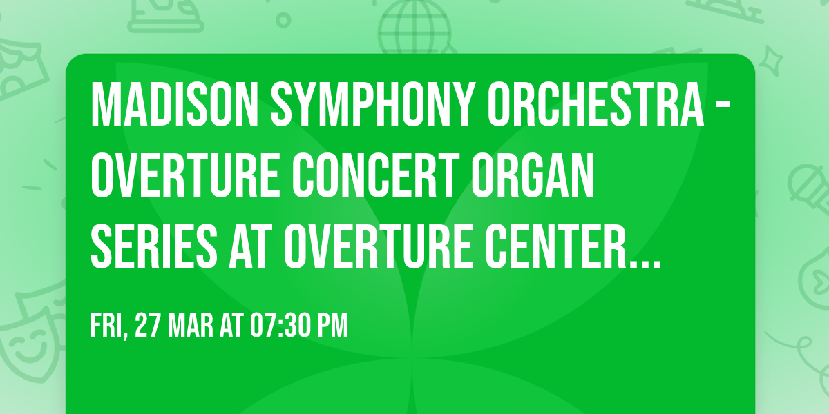 Madison Symphony Orchestra - Overture Concert Organ Series at Overture Center - Capitol Theater