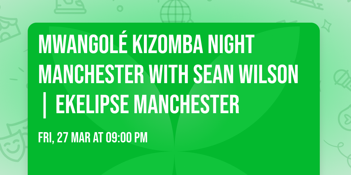 Mwangol\u00e9 Kizomba Night Manchester with Sean Wilson | EKELIPSE Manchester