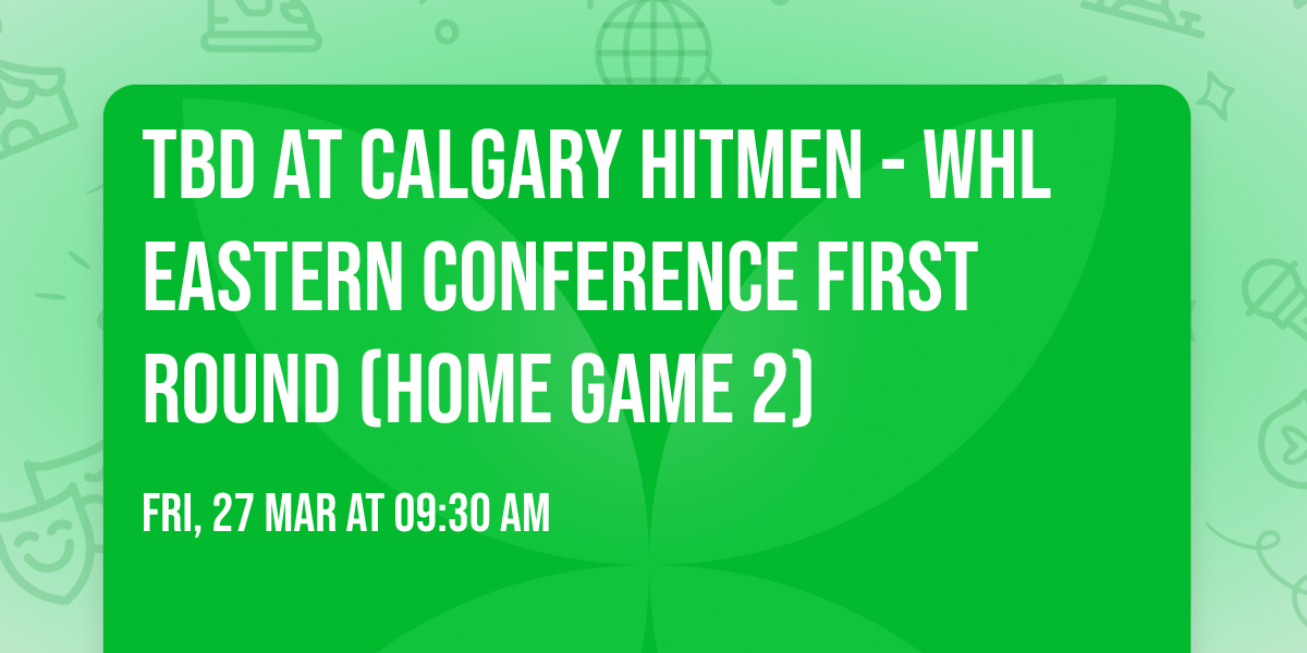 TBD at Calgary Hitmen - WHL Eastern Conference First Round (Home Game 2)