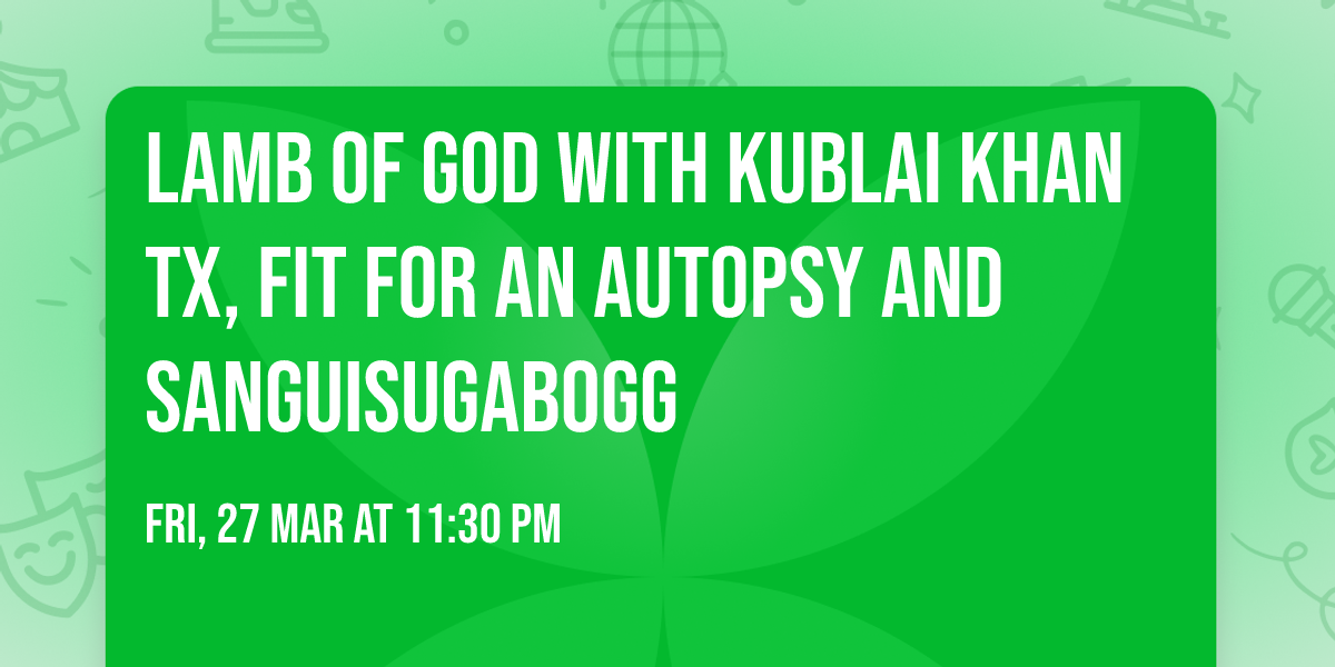 Lamb of God with Kublai Khan TX, Fit For An Autopsy and Sanguisugabogg