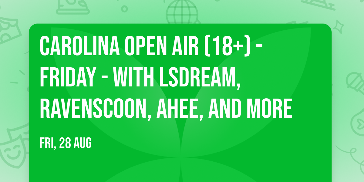 Carolina Open Air (18+) - Friday - with LSDream, Ravenscoon, Ahee, and more