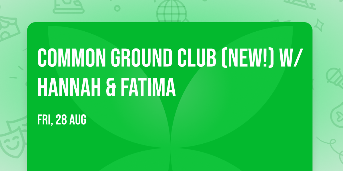 Common Ground Club (New!) w\/ Hannah & Fatima