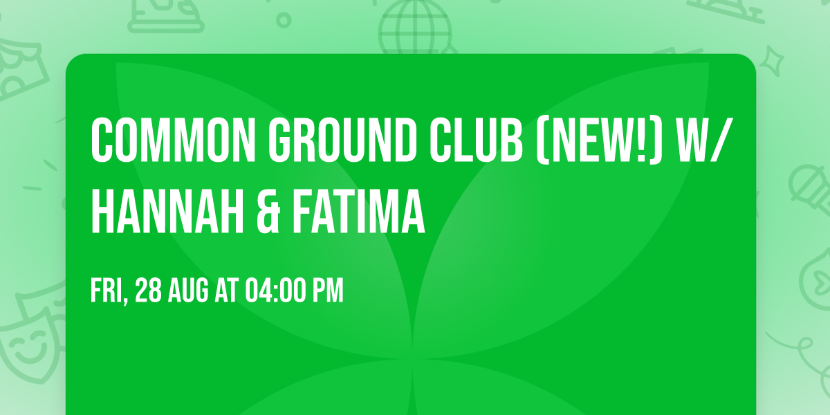 Common Ground Club (New!) w\/ Hannah & Fatima