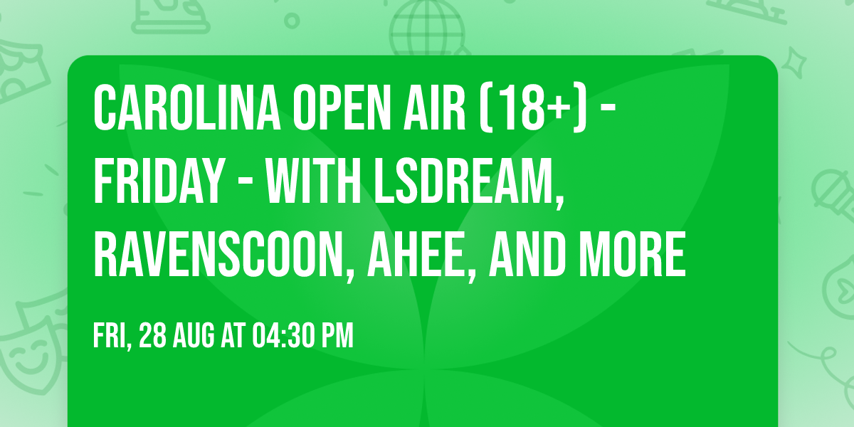 Carolina Open Air (18+) - Friday - with LSDream, Ravenscoon, Ahee, and more
