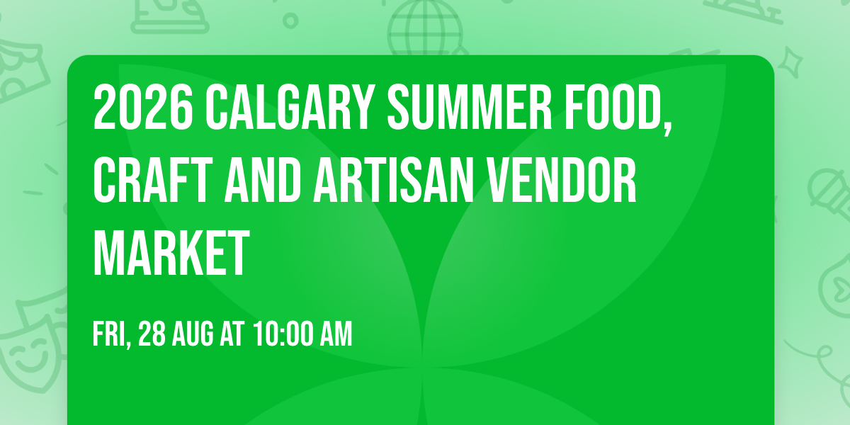 2026 Calgary Summer Food,Craft And Artisan Vendor Market