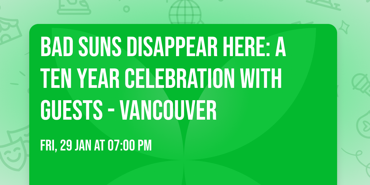 BAD SUNS Disappear Here: A Ten Year Celebration With Guests - Vancouver