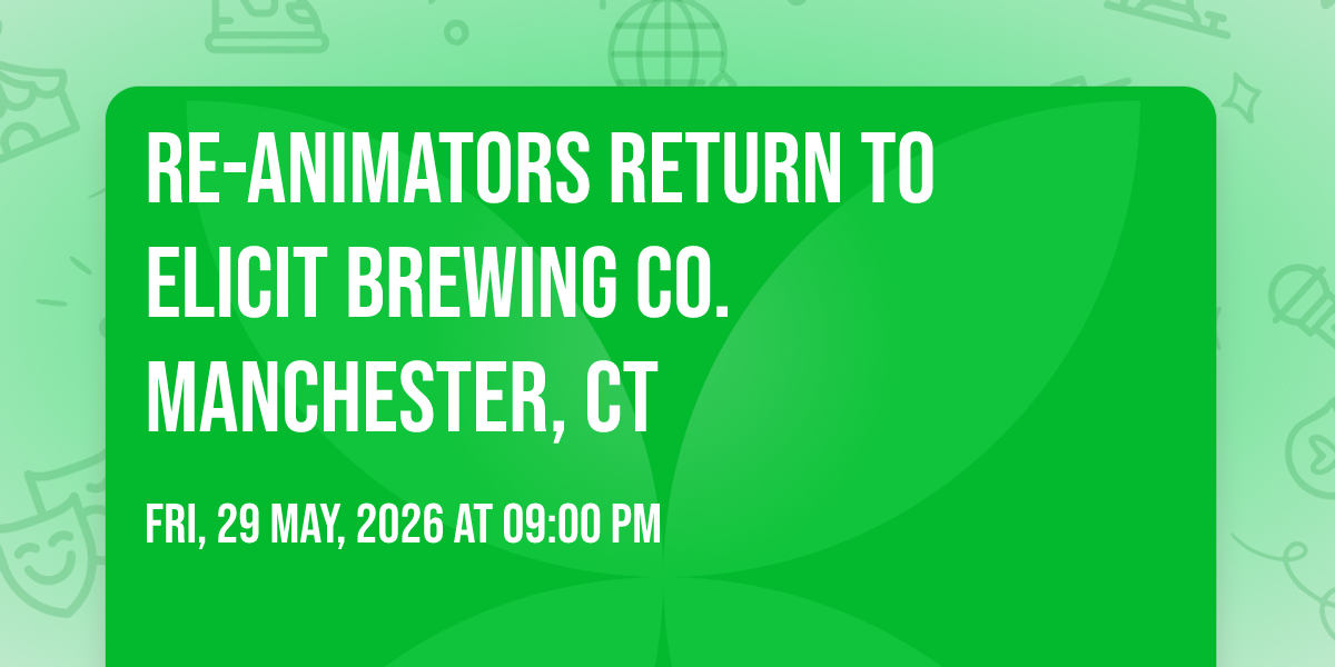 Re-Animators Return to Elicit Brewing Co. Manchester, CT