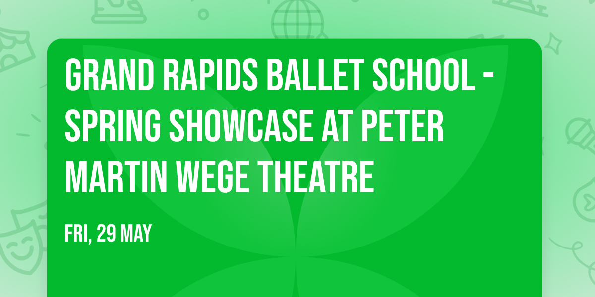 Grand Rapids Ballet School - Spring Showcase at Peter Martin Wege Theatre