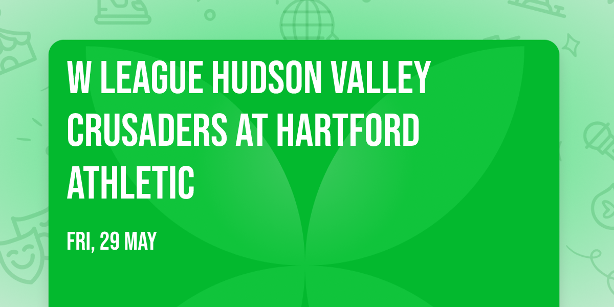 W LEAGUE Hudson Valley Crusaders at Hartford Athletic