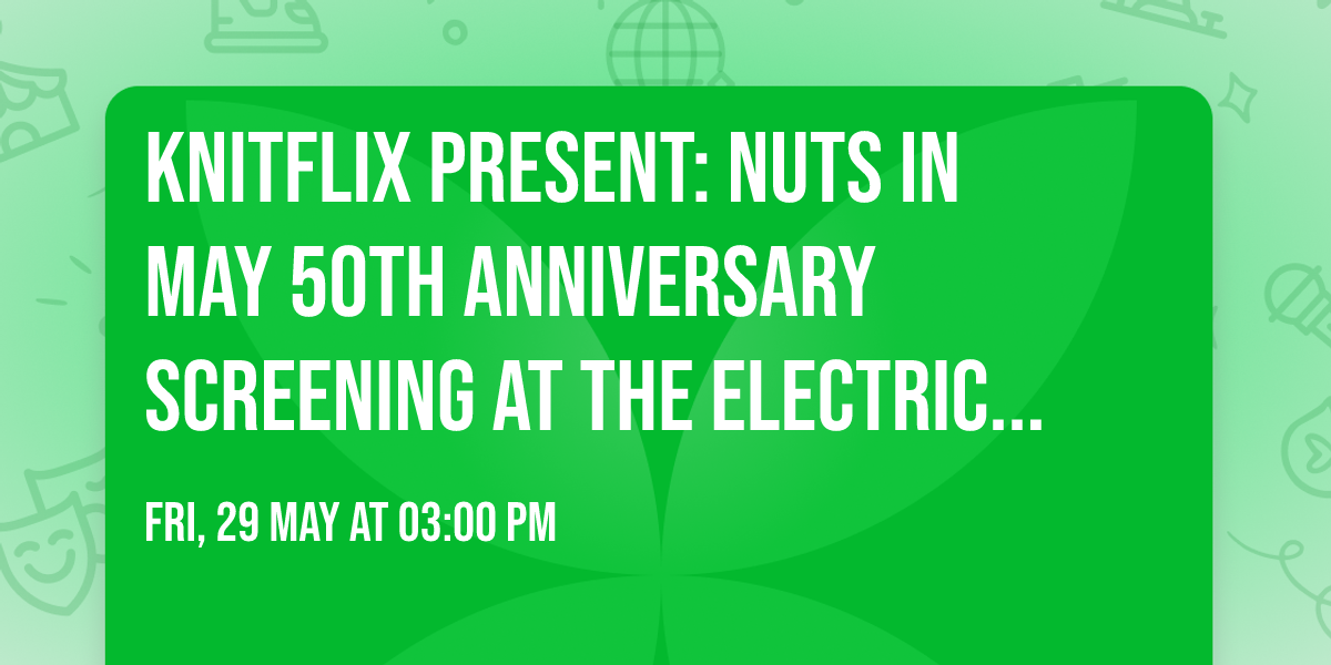 Knitflix present: Nuts in May 50th Anniversary Screening at the Electric Palace