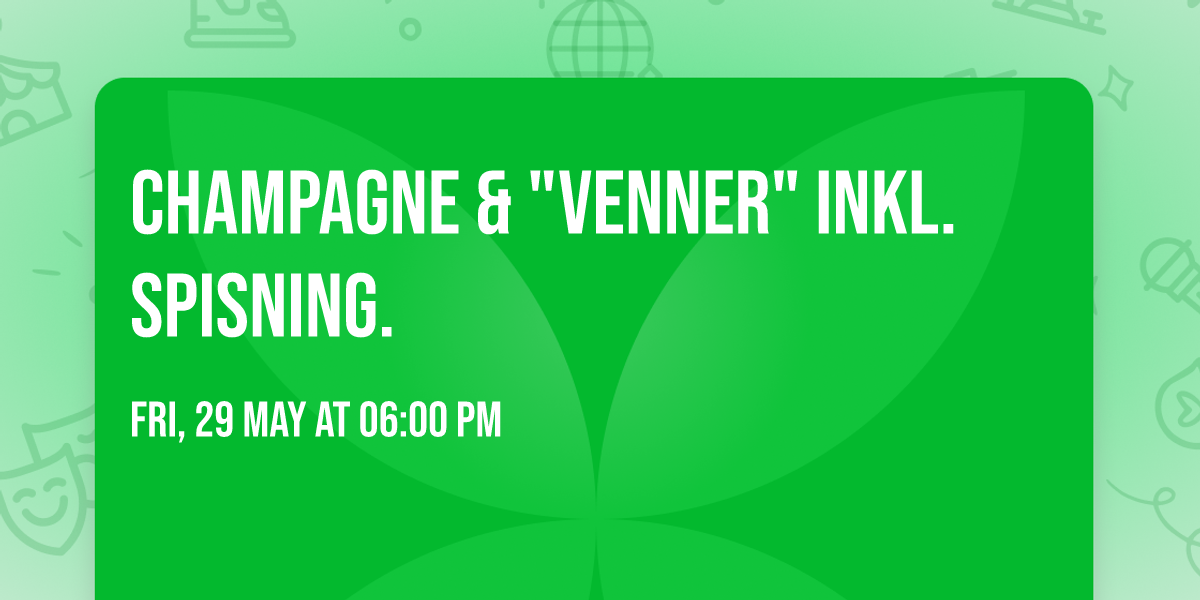 Champagne & "Venner" inkl. spisning. 
