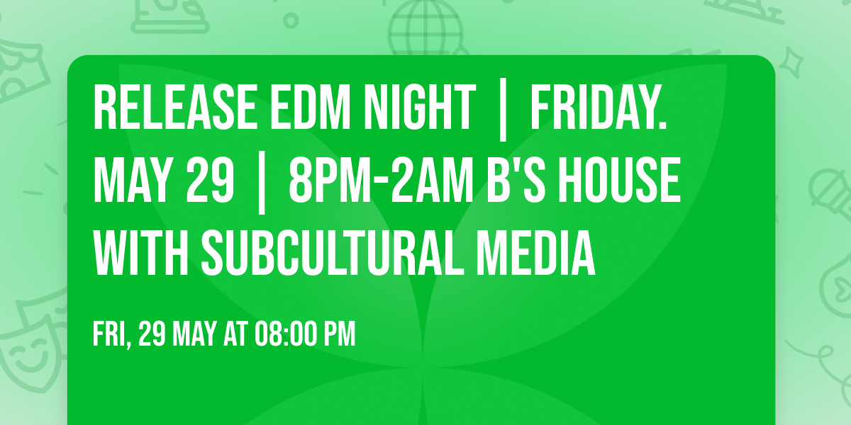 RELEASE EDM Night | Friday. May 29 | 8PM-2AM B's House with Subcultural Media
