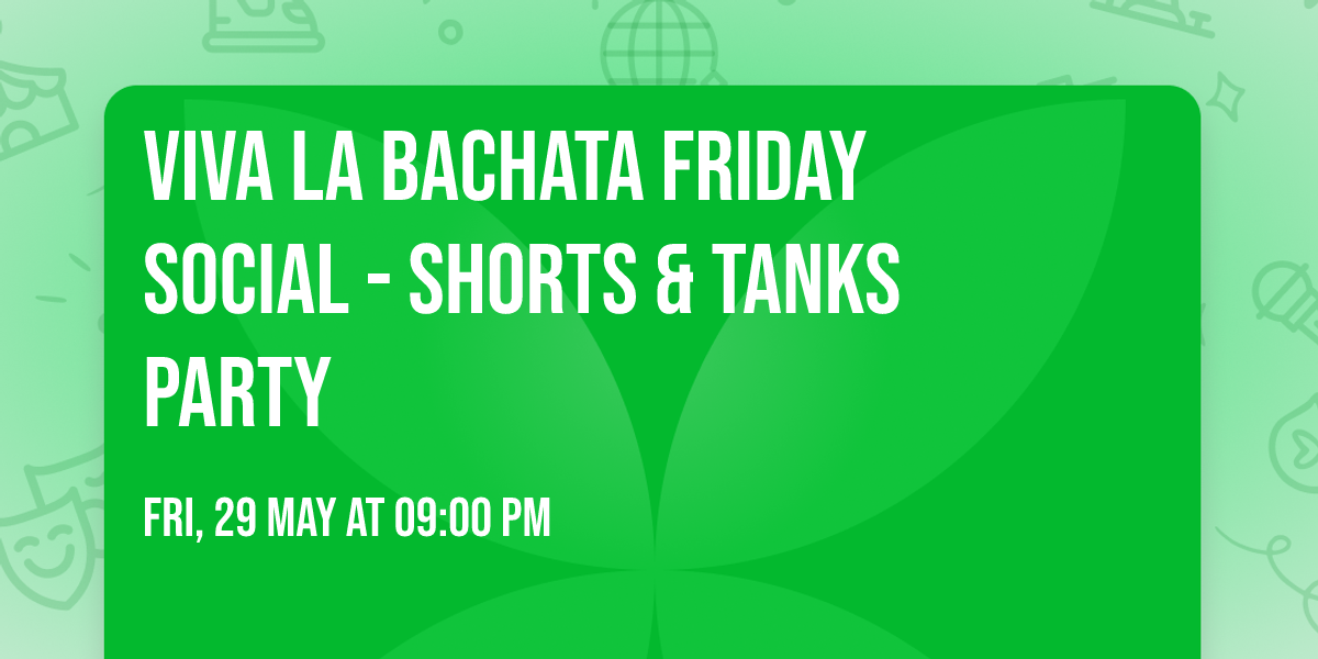\ud83c\udfbdViva La Bachata Friday Social - Shorts & Tanks Party\ud83e\ude73