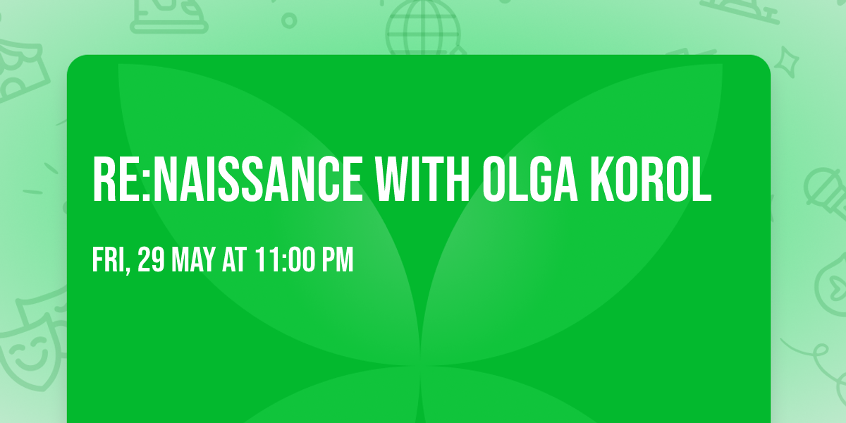RE:NAISSANCE with Olga Korol\n\n