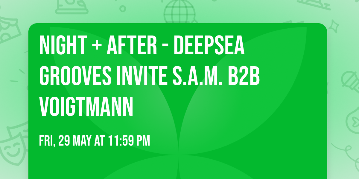 Night + After - Deepsea Grooves invite S.A.M. B2B Voigtmann