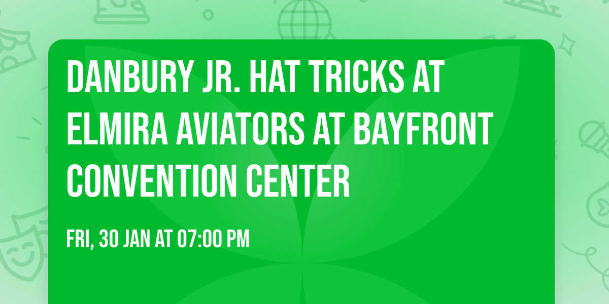 Danbury Jr. Hat Tricks at Elmira Aviators at Bayfront Convention Center