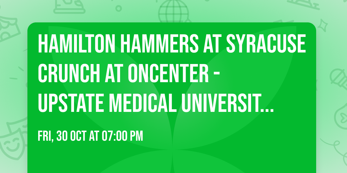Hamilton Hammers at Syracuse Crunch at Oncenter - Upstate Medical University Arena