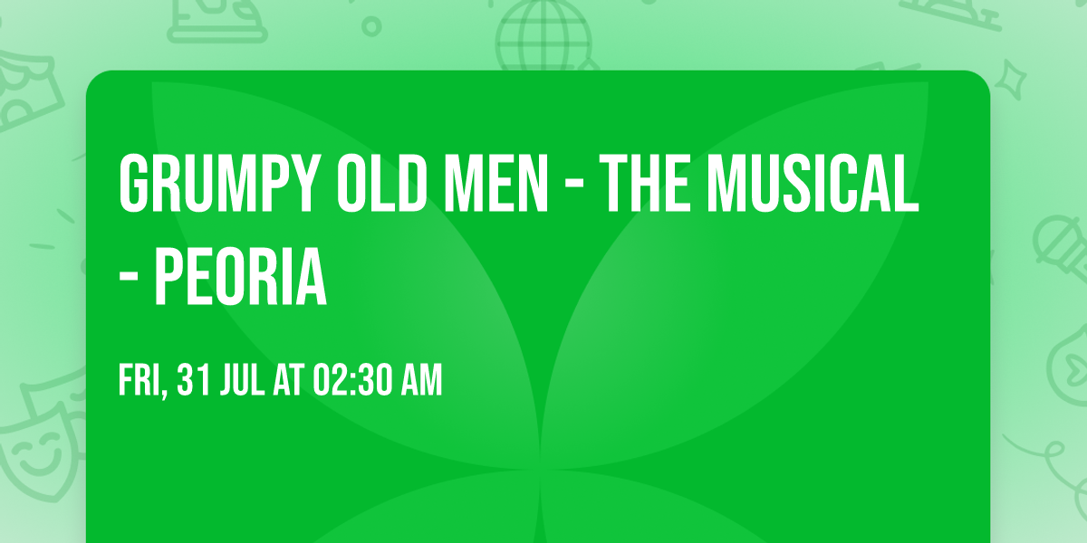 Grumpy Old Men - The Musical - Peoria