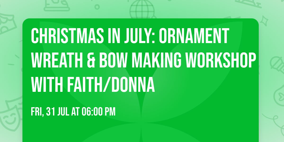 Christmas in July: Ornament Wreath & Bow Making Workshop with Faith\/Donna