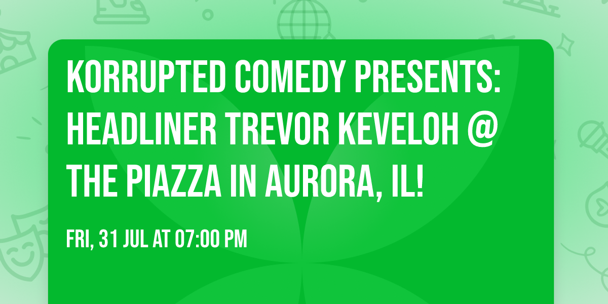 Korrupted Comedy Presents: Headliner TREVOR KEVELOH @ The Piazza in Aurora, IL!
