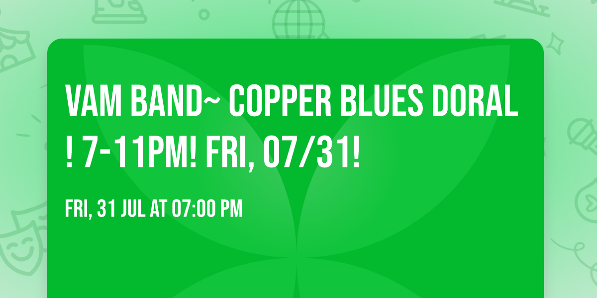 VAM Band~ Copper Blues Doral! 7-11pm! FRI, 07\/31!