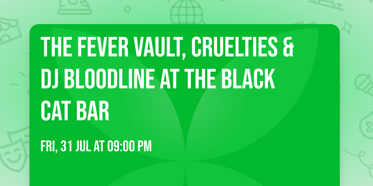 The Fever Vault, Cruelties & DJ Bloodline at The Black Cat Bar