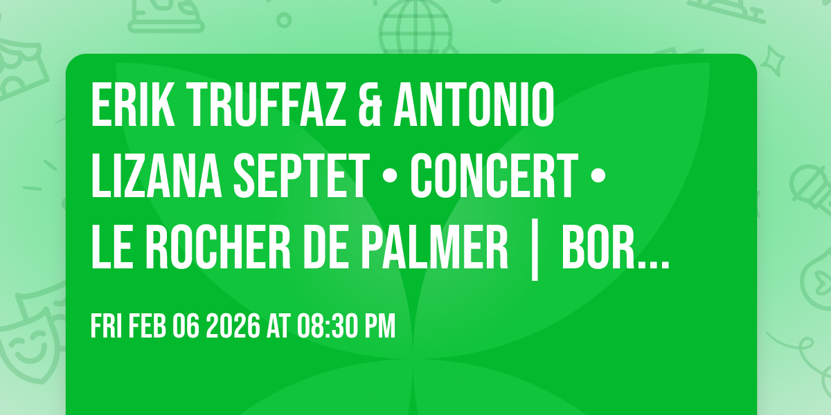 ERIK TRUFFAZ & ANTONIO LIZANA SEPTET  • CONCERT • Le Rocher de Palmer | Bordeaux • 06.02.26