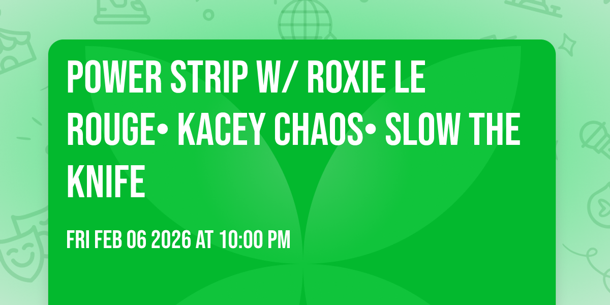 POWER STRIP w/ ROXIE LE ROUGE• KACEY CHAOS• SLOW THE KNIFE