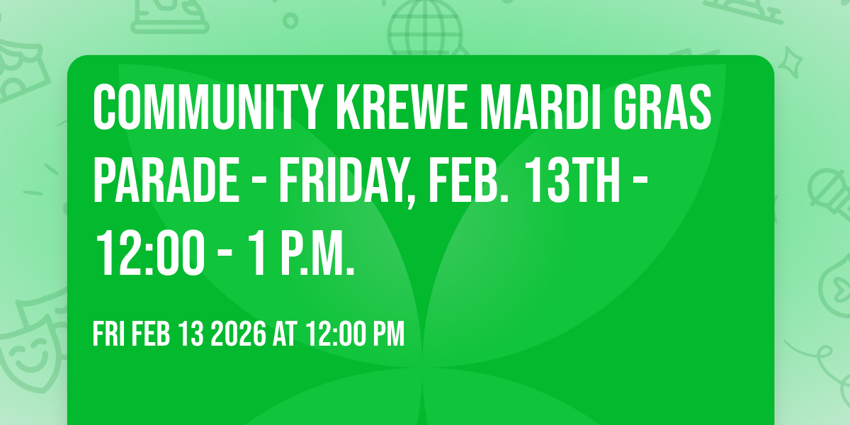 Community Krewe Mardi Gras parade - Friday, Feb. 13th - 12:00 - 1 p.m.