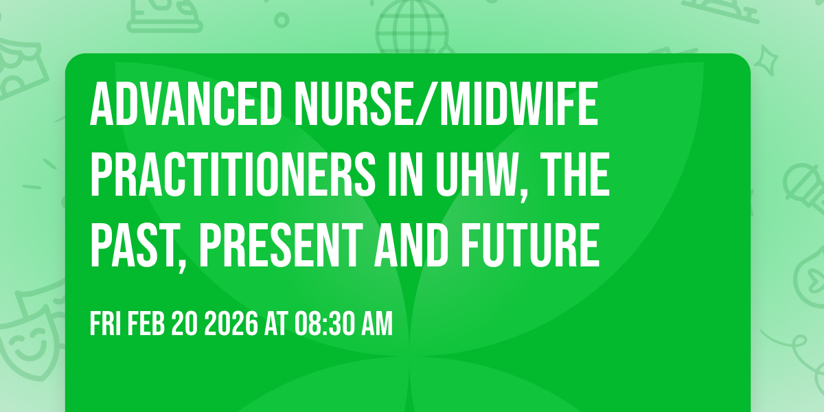 Advanced Nurse/Midwife Practitioners in UHW, The Past, Present and Future