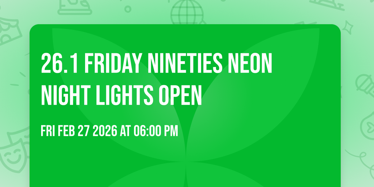 26.1  FRIDAY NINETIES NEON NIGHT LIGHTS OPEN