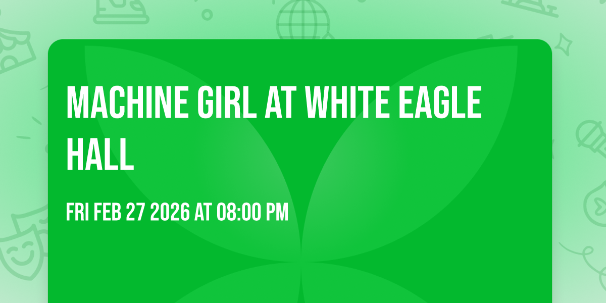 Machine Girl at White Eagle Hall