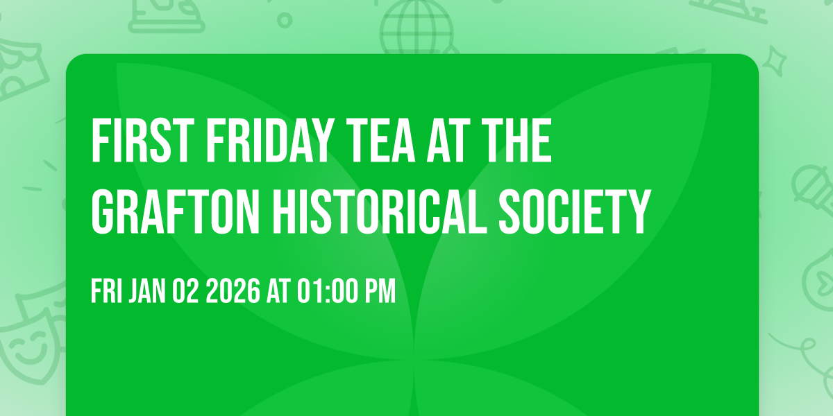 First Friday Tea at the Grafton Historical Society 