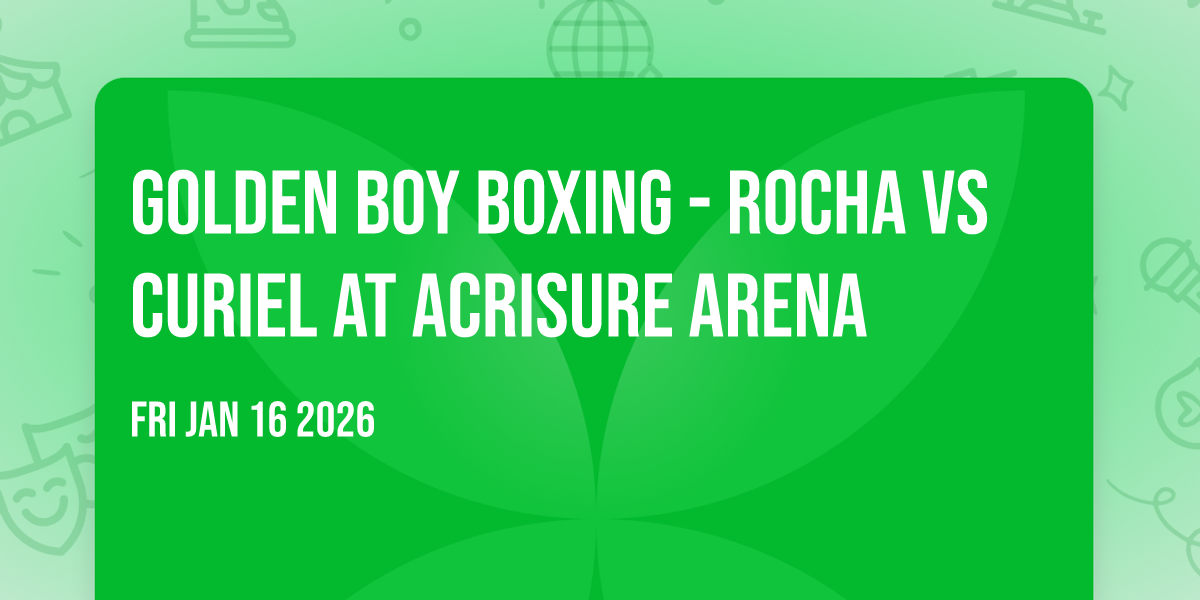 Golden Boy Boxing - Rocha vs Curiel at Acrisure Arena