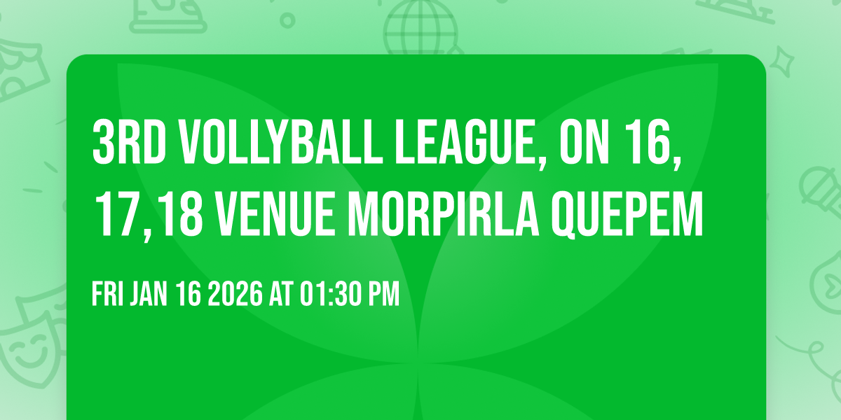 3rd vollyball league, on 16, 17,18 venue morpirla quepem