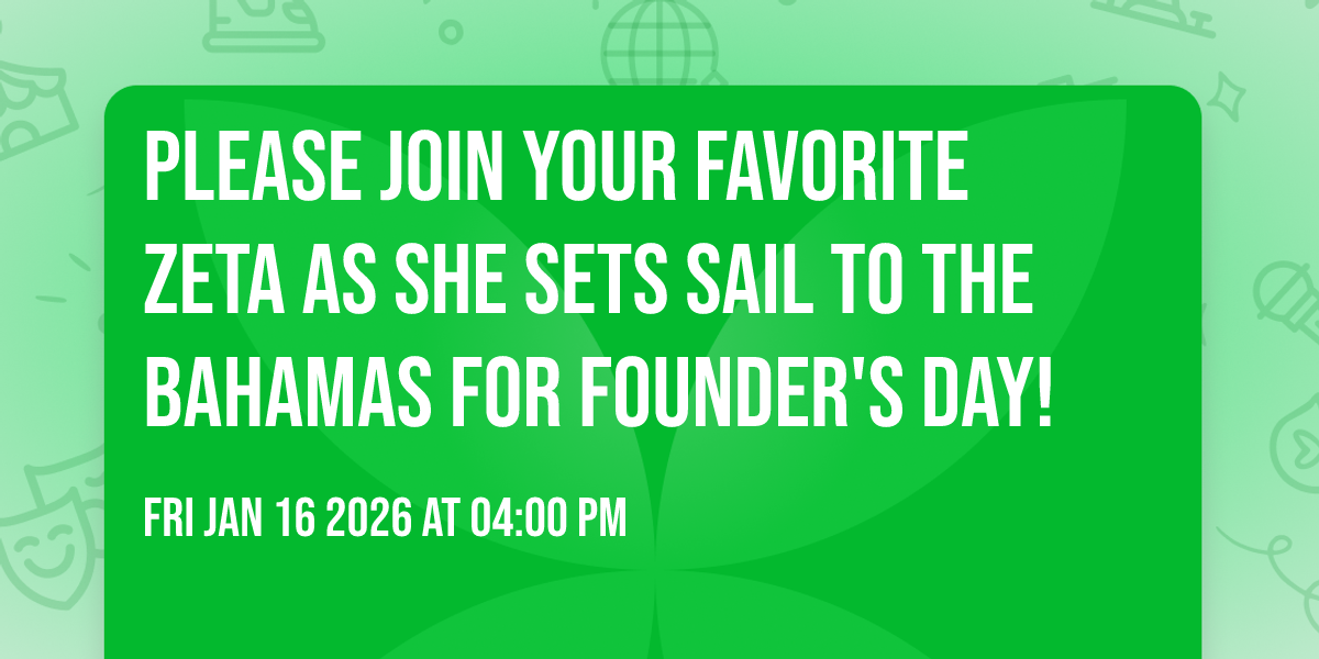 PLEASE JOIN YOUR FAVORITE ZETA AS SHE SETS SAIL TO THE BAHAMAS FOR FOUNDER'S DAY!