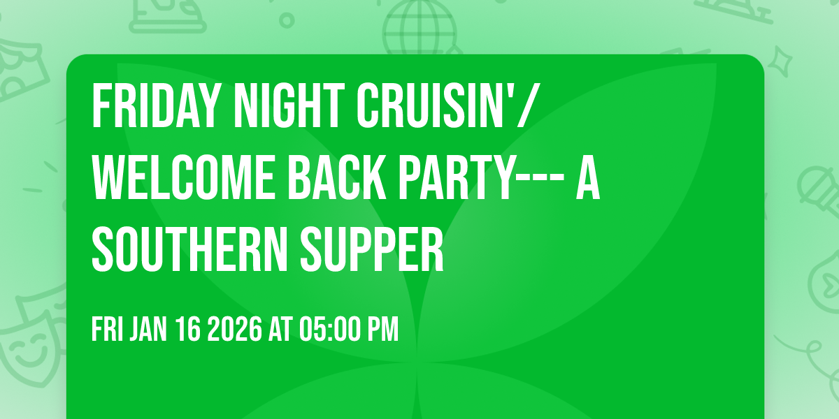 Friday Night Cruisin'/ Welcome Back Party--- a Southern Supper