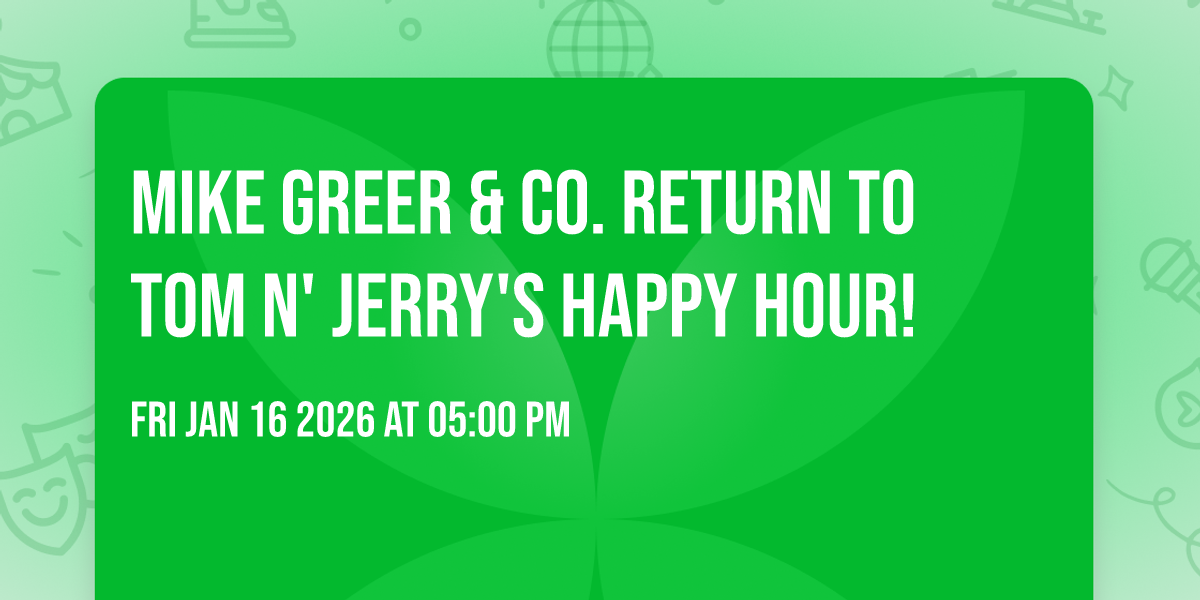 Mike Greer & Co. return to Tom N' Jerry's Happy Hour!