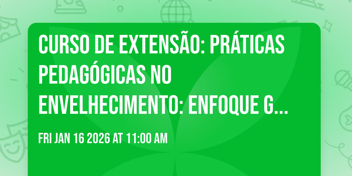 Curso de Extensão: Práticas Pedagógicas no Envelhecimento: Enfoque Gerontopedagógico