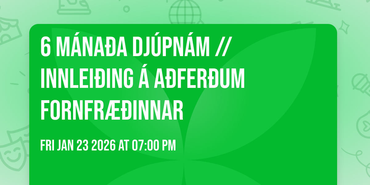 6 mánaða djúpnám // Innleiðing á aðferðum fornfræðinnar