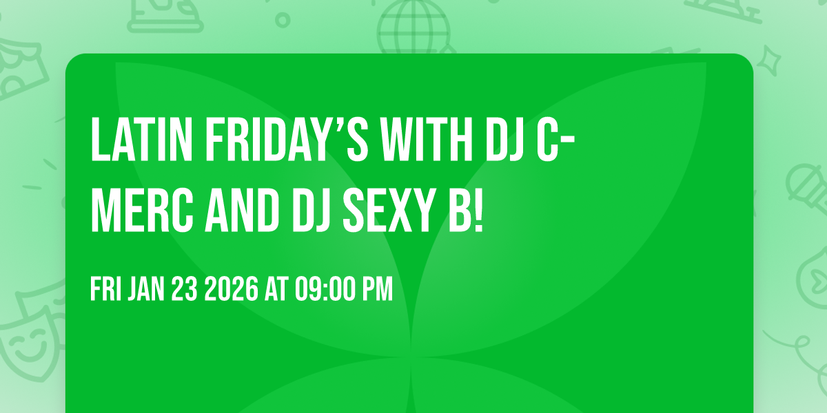 Latin  Friday’s with DJ C-Merc and DJ Sexy B!